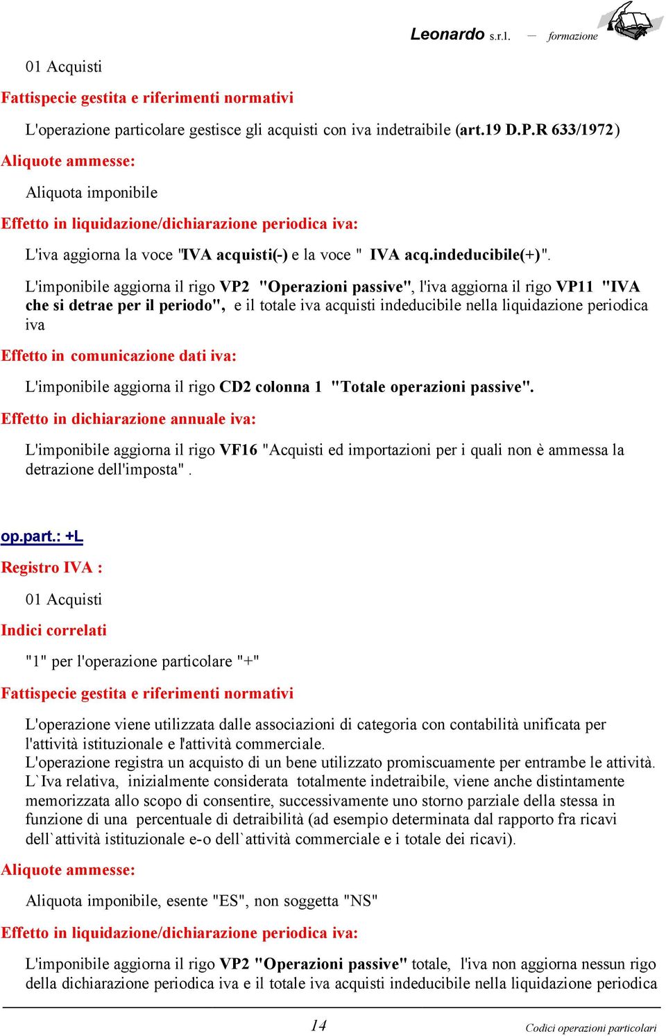 L'imponibile aggiorna il rigo VP2 "Operazioni passive", l'iva aggiorna il rigo VP11 "IVA che si detrae per il periodo", e il totale iva acquisti indeducibile nella liquidazione periodica iva