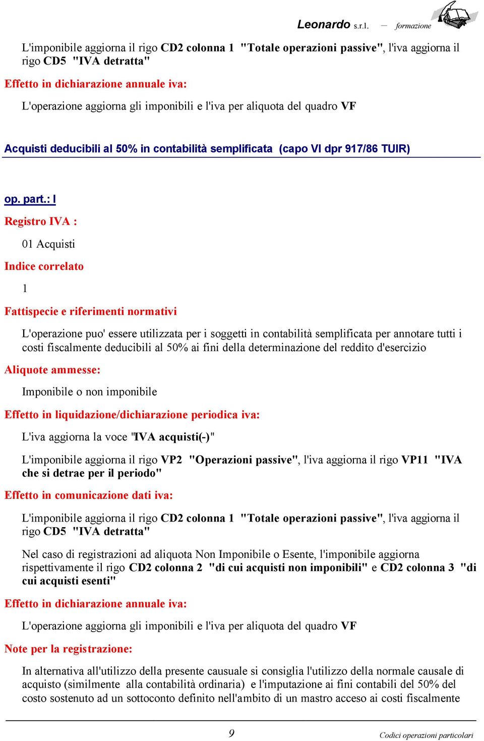 : I 01 Acquisti Indice correlato 1 L'operazione puo' essere utilizzata per i soggetti in contabilità semplificata per annotare tutti i costi fiscalmente deducibili al 50% ai fini della determinazione