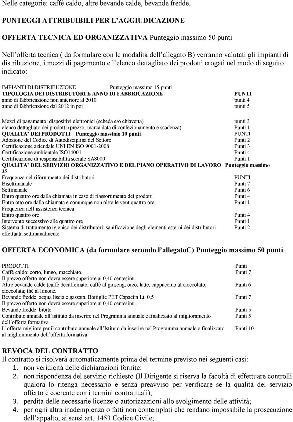 impianti di distribuzione, i mezzi di pagamento e l elenco dettagliato dei prodotti erogati nel modo di seguito indicato: IMPIANTI DI DISTRIBUZIONE Punteggio massimo 15 punti TIPOLOGIA DEI