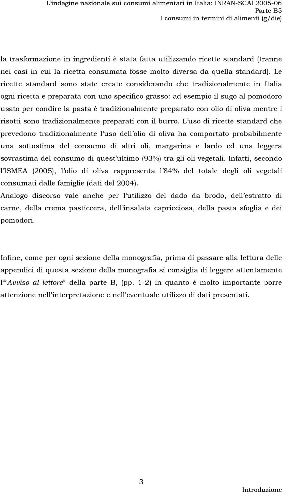 tradizionalmente preparato con olio di oliva mentre i risotti sono tradizionalmente preparati con il burro.