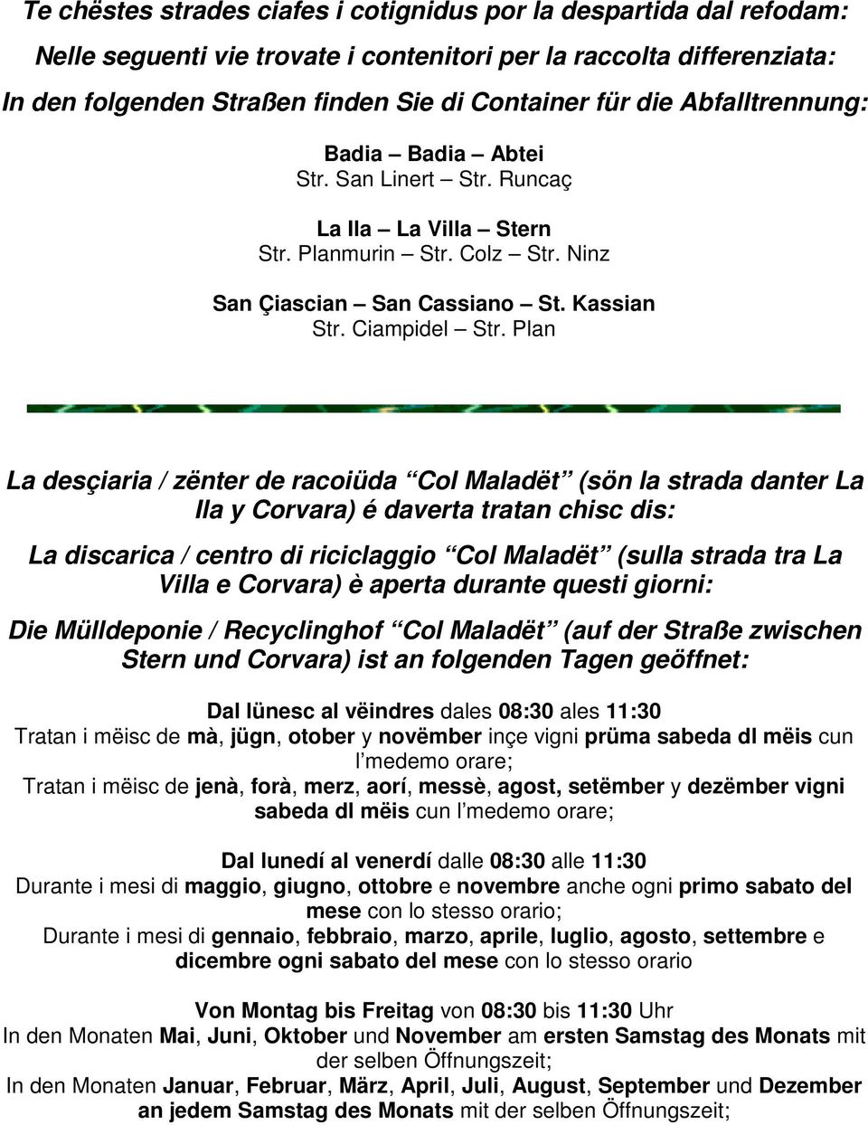 Plan La desçiaria / zënter de racoiüda Col Maladët (sön la strada danter La Ila y Corvara) é daverta tratan chisc dis: La discarica / centro di (sulla strada tra La Villa e Corvara) è aperta durante