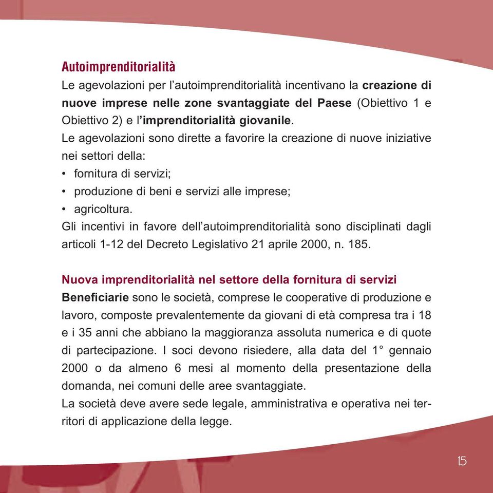 Gli incentivi in favore dell autoimprenditorialità sono disciplinati dagli articoli 1-12 del Decreto Legislativo 21 aprile 2000, n. 185.