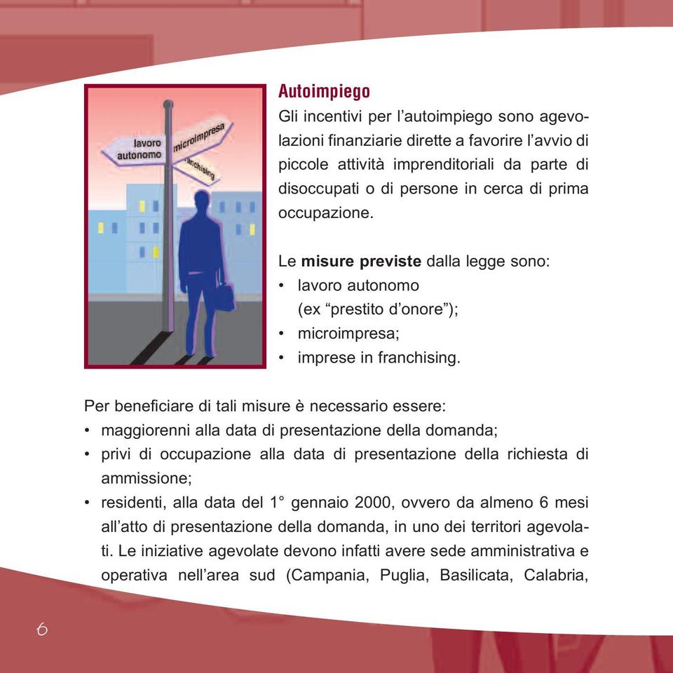 Per beneficiare di tali misure è necessario essere: maggiorenni alla data di presentazione della domanda; privi di occupazione alla data di presentazione della richiesta di ammissione;