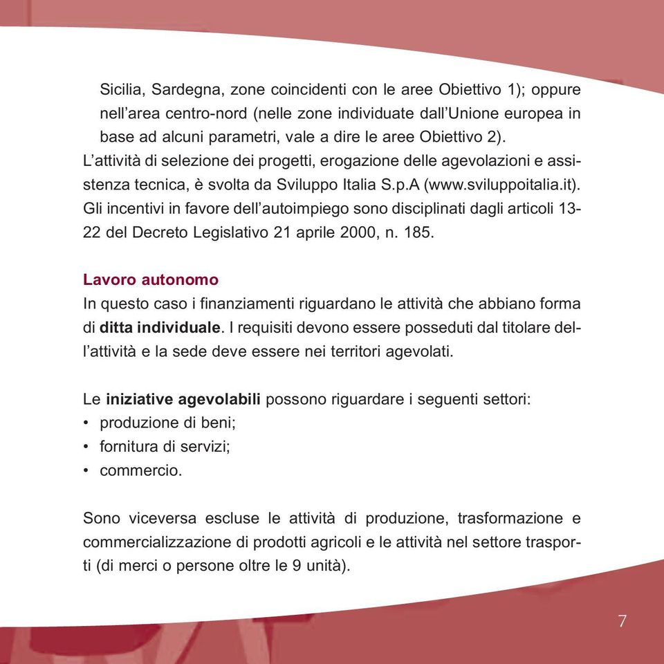 Gli incentivi in favore dell autoimpiego sono disciplinati dagli articoli 13-22 del Decreto Legislativo 21 aprile 2000, n. 185.