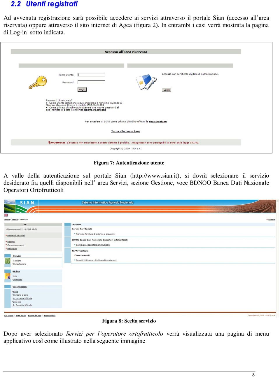 sian.it), si dovrà selezionare il servizio desiderato fra quelli disponibili nell area Servizi, sezione Gestione, voce BDNOO Banca Dati Nazionale Operatori Ortofrutticoli