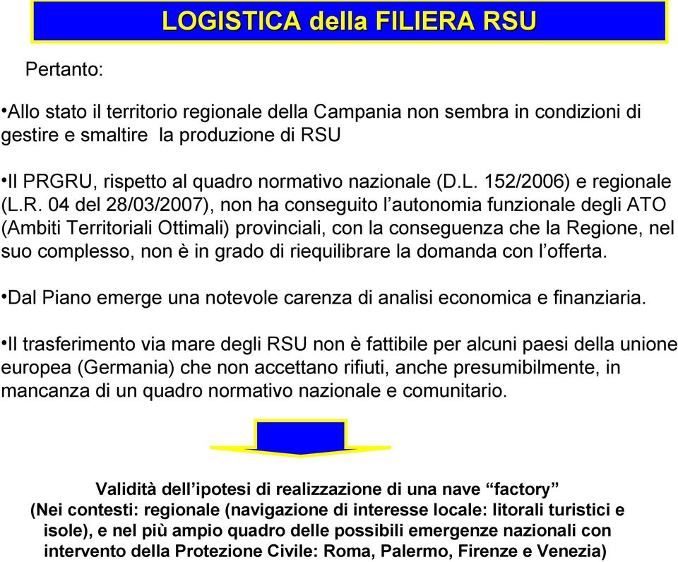 04 del 28/03/2007), non ha conseguito l autonomia funzionale degli ATO (Ambiti Territoriali Ottimali) provinciali, con la conseguenza che la Regione, nel suo complesso, non è in grado di