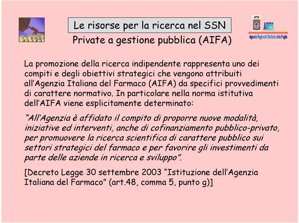 In particolare nella norma istitutiva dell AIFA viene esplicitamente determinato: All Agenzia è affidato il compito di proporre nuove modalità, iniziative ed interventi, anche di