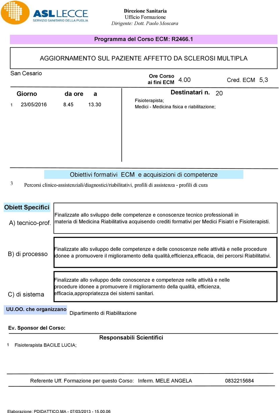 ECM 5,3 Obiettivi formativi ECM e acquisizioni di competenze 3 Percorsi clinico-assistenziali/diagnostici/riabilitativi, profili di assistenza - profili di cura Obiett Specifici A) tecnico-prof.