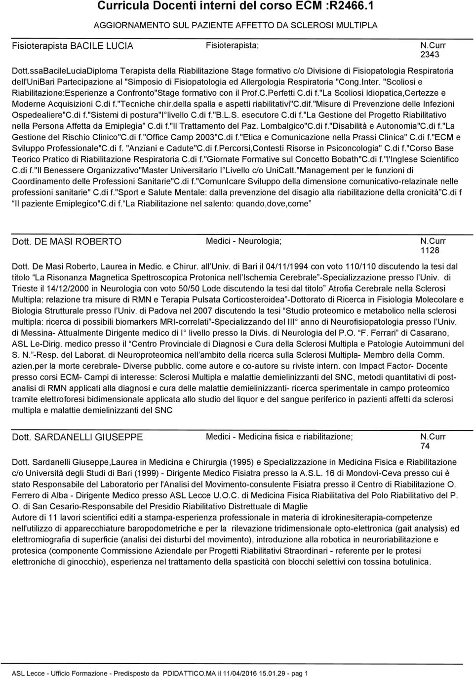 Respiratoria "Cong.Inter. "Scoliosi e Riabilitazione:Esperienze a Confronto"Stage formativo con il Prof.C.Perfetti C.di f."la Scoliosi Idiopatica,Certezze e Moderne Acquisizioni C.di f."tecniche chir.