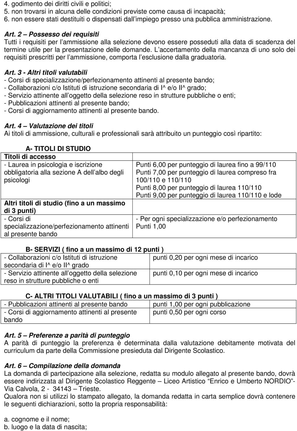 2 Possesso dei requisiti Tutti i requisiti per l ammissione alla selezione devono essere posseduti alla data di scadenza del termine utile per la presentazione delle domande.