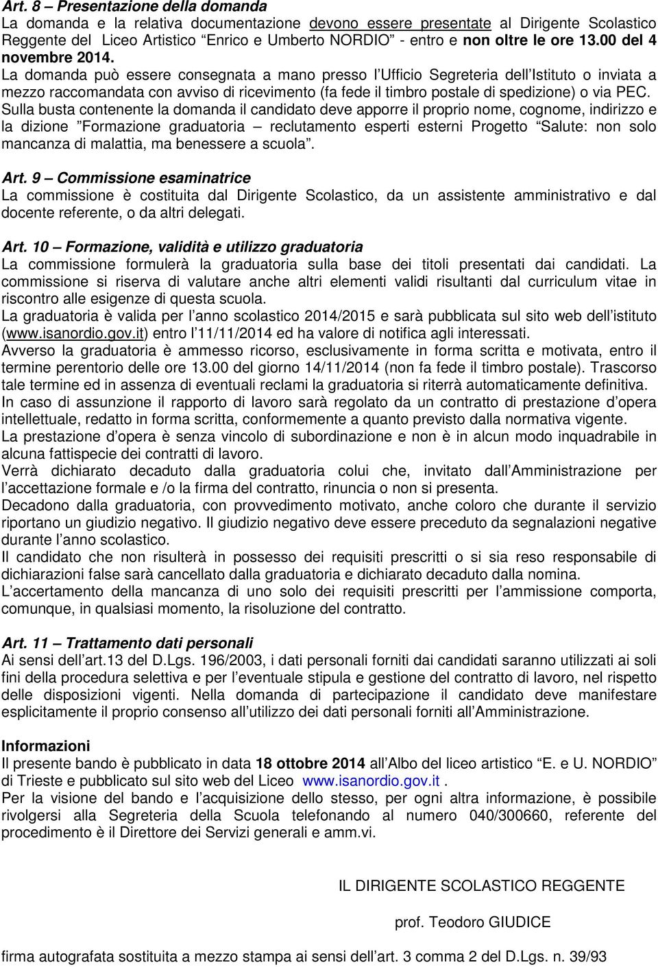 La domanda può essere consegnata a mano presso l Ufficio Segreteria dell Istituto o inviata a mezzo raccomandata con avviso di ricevimento (fa fede il timbro postale di spedizione) o via PEC.