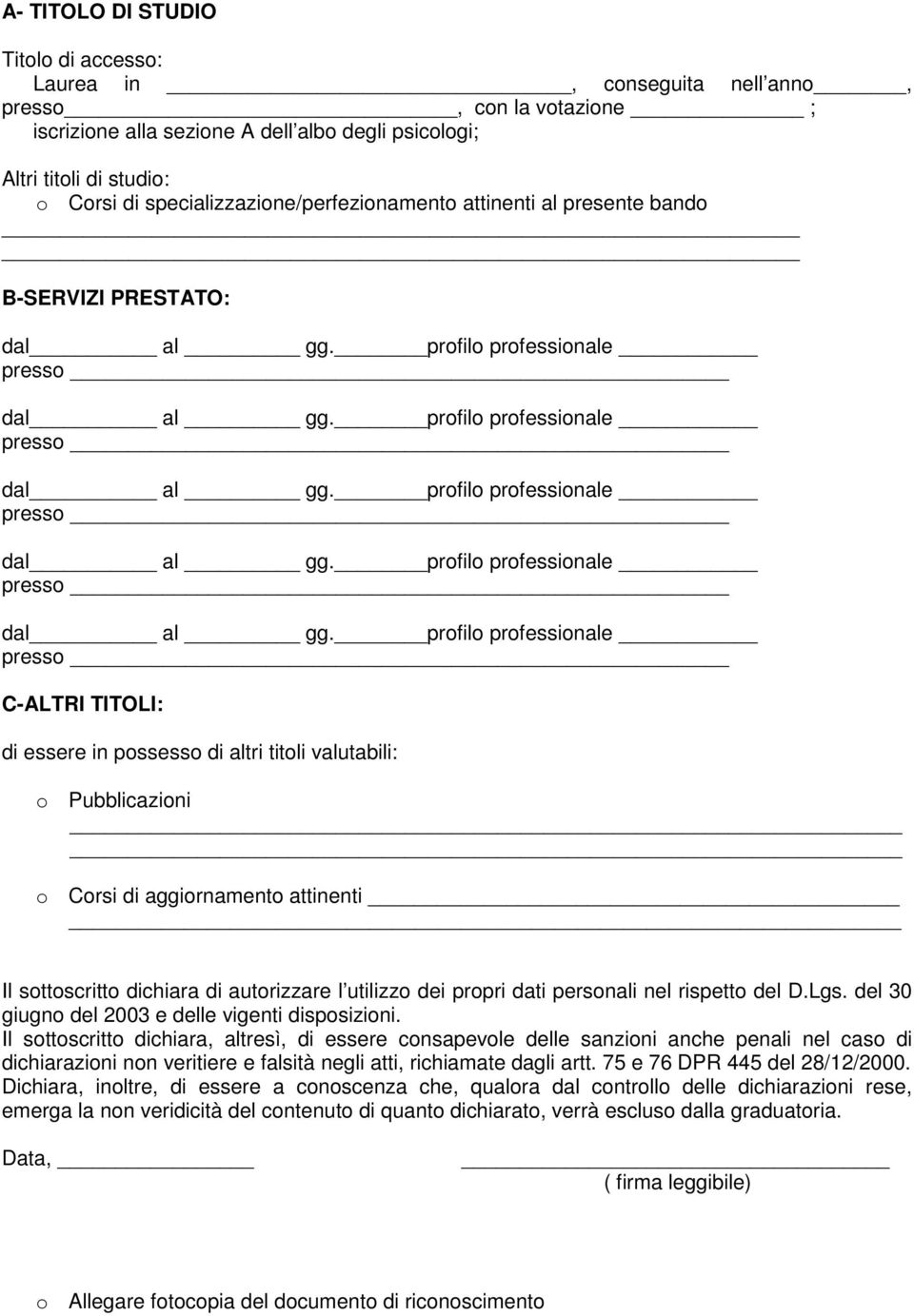 Il sottoscritto dichiara di autorizzare l utilizzo dei propri dati personali nel rispetto del D.Lgs. del 30 giugno del 2003 e delle vigenti disposizioni.