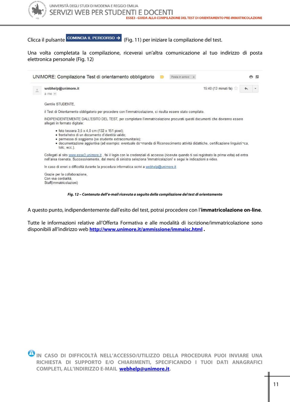 12 Contenuto dell e-mail ricevuta a seguito della compilazione del test di orientamento A questo punto, indipendentemente dall esito del test, potrai procedere con l immatricolazione on-line.