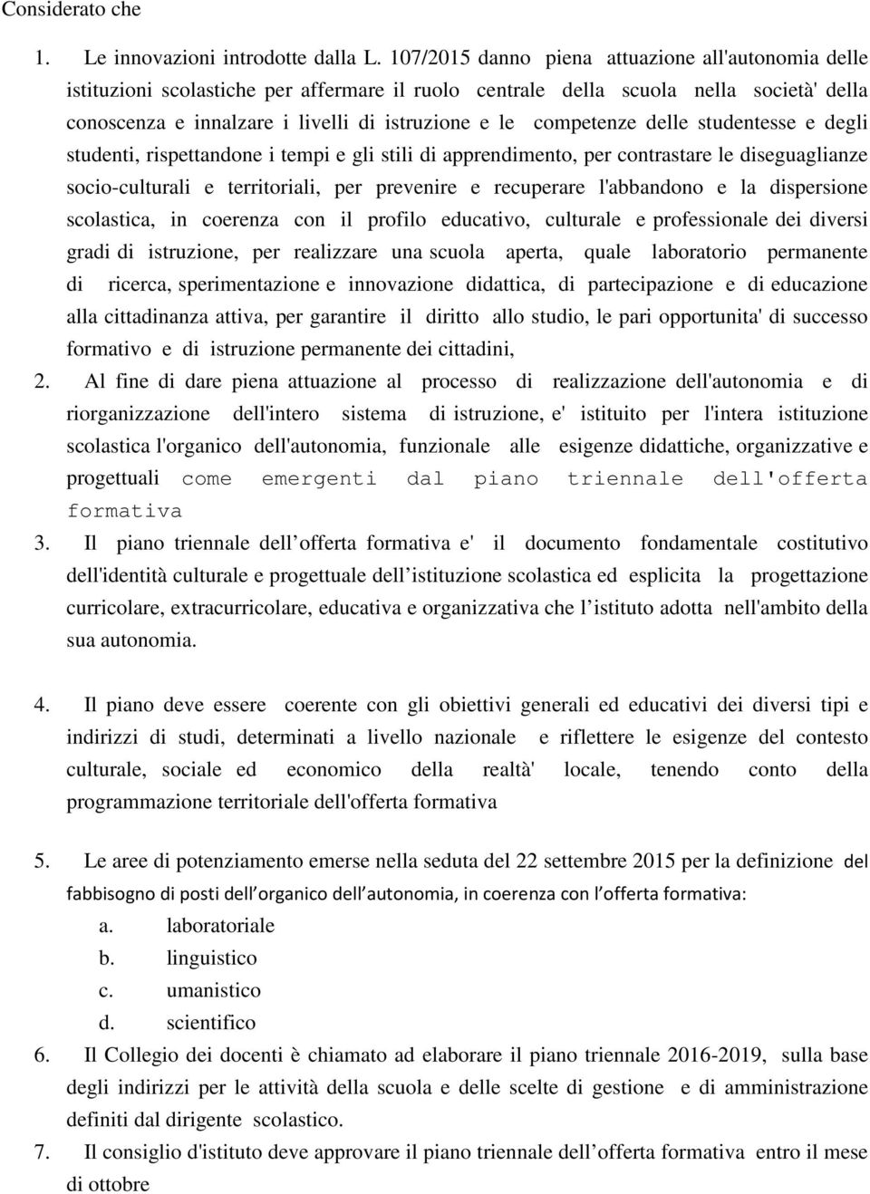 competenze delle studentesse e degli studenti, rispettandone i tempi e gli stili di apprendimento, per contrastare le diseguaglianze socio-culturali e territoriali, per prevenire e recuperare