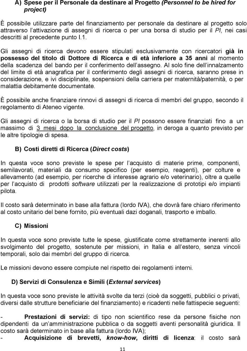 Gli assegni di ricerca devono essere stipulati esclusivamente con ricercatori già in possesso del titolo di Dottore di Ricerca e di età inferiore a 35 anni al momento della scadenza del bando per il