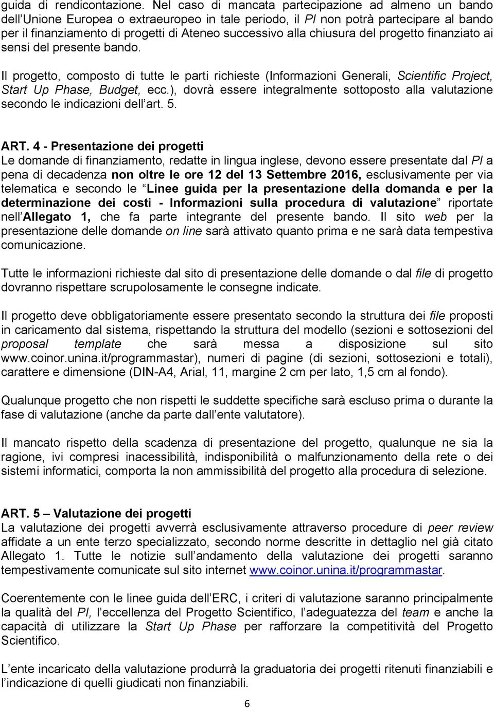 alla chiusura del progetto finanziato ai sensi del presente bando. Il progetto, composto di tutte le parti richieste (Informazioni Generali, Scientific Project, Start Up Phase, Budget, ecc.