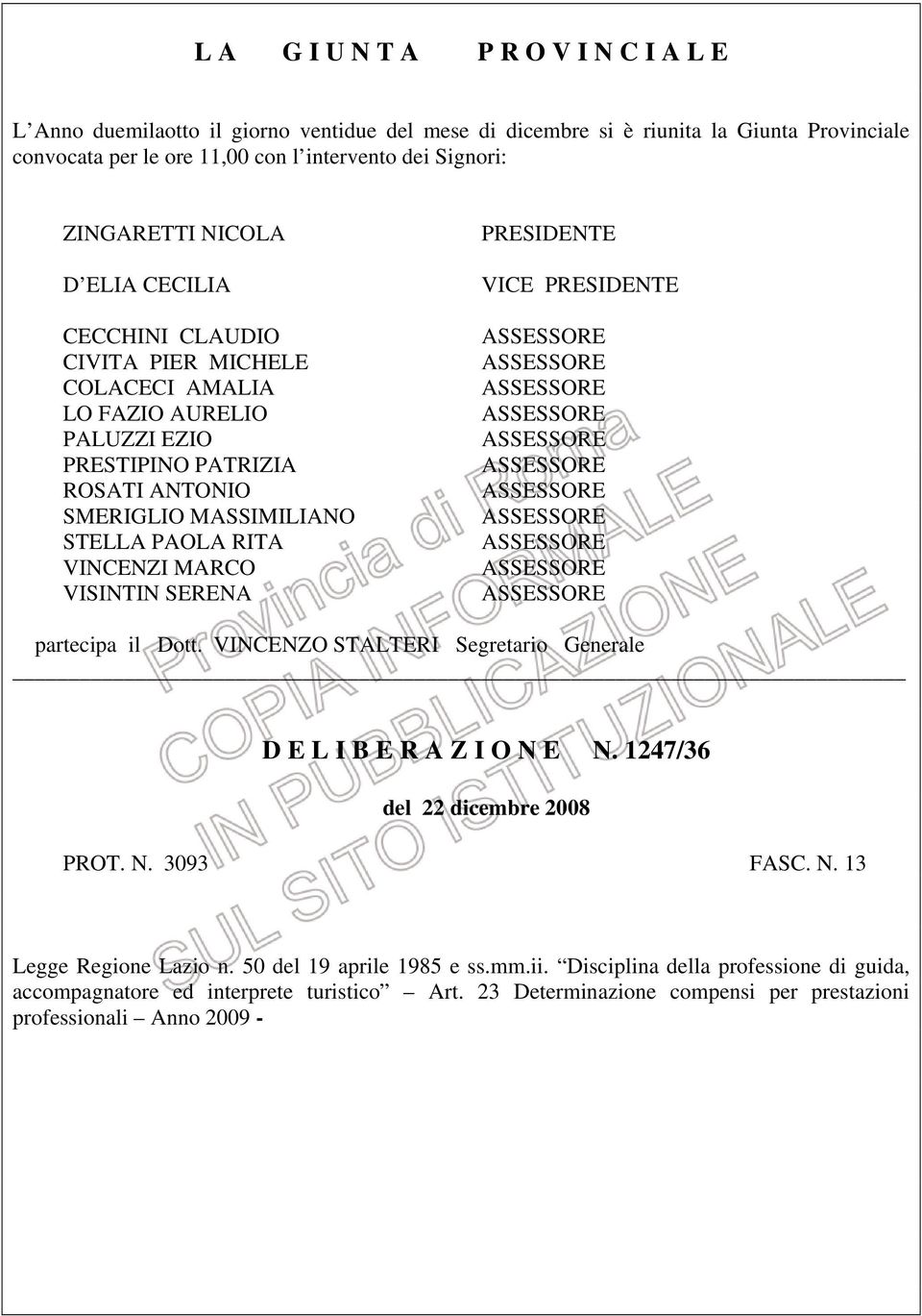 VINCENZI MARCO VISINTIN SERENA PRESIDENTE VICE PRESIDENTE partecipa il Dott. VINCENZO STALTERI Segretario Generale D E L I B E R A Z I O N E N. del 22 dicembre 2008 PROT. N. 3093 FASC. N. 13 Legge Regione Lazio n.