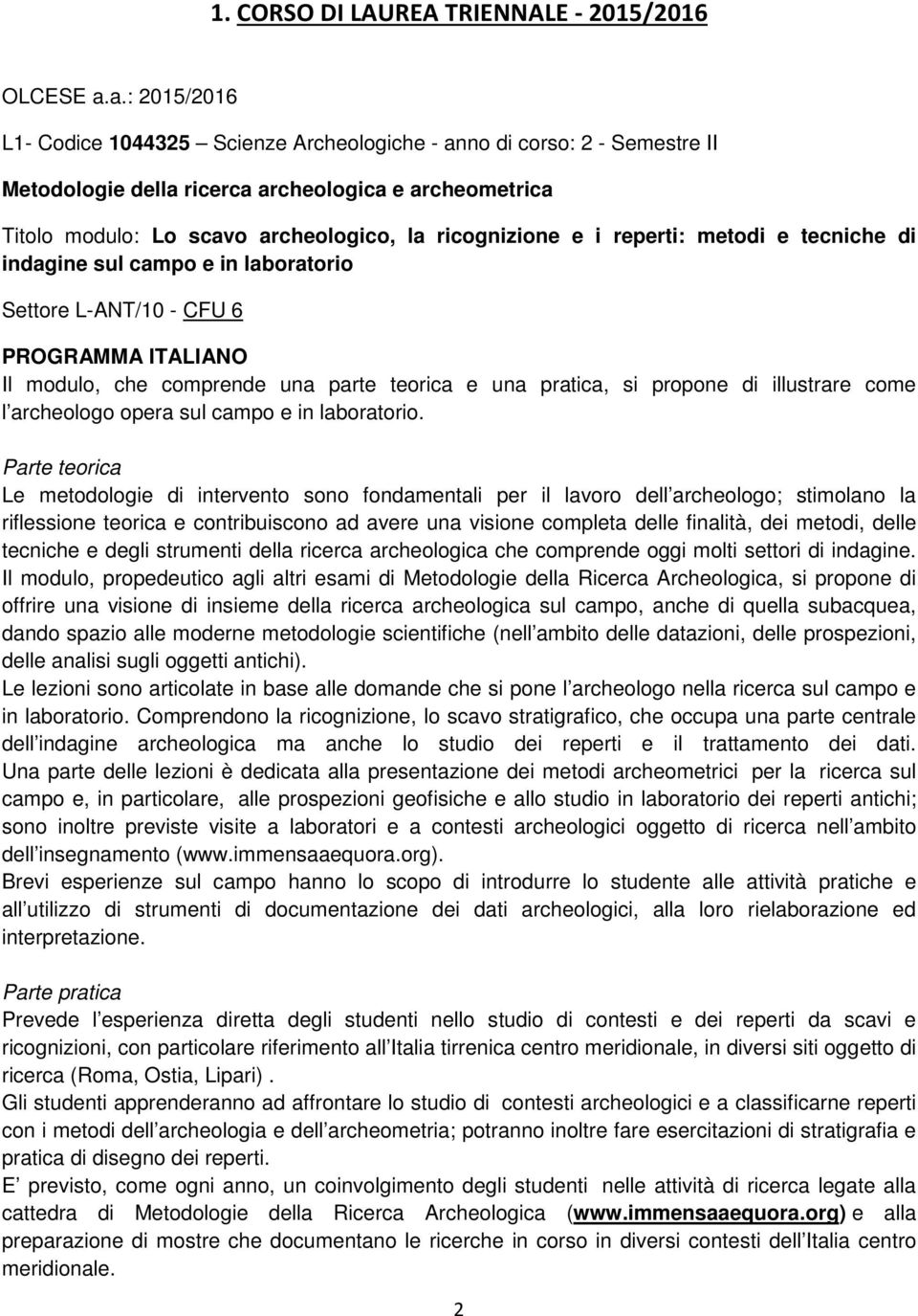 i reperti: metodi e tecniche di indagine sul campo e in laboratorio Settore L-ANT/10 - CFU 6 PROGRAMMA ITALIANO Il modulo, che comprende una parte teorica e una pratica, si propone di illustrare come