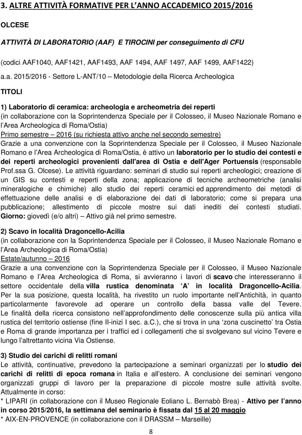 a. 2015/2016 - Settore L-ANT/10 Metodologie della Ricerca Archeologica TITOLI 1) Laboratorio di ceramica: archeologia e archeometria dei reperti (in collaborazione con la Soprintendenza Speciale per