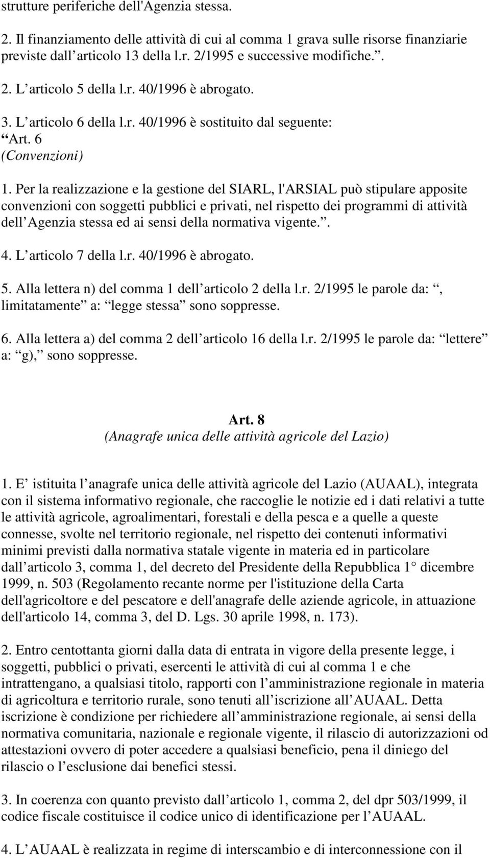 Per la realizzazione e la gestione del SIARL, l'arsial può stipulare apposite convenzioni con soggetti pubblici e privati, nel rispetto dei programmi di attività dell Agenzia stessa ed ai sensi della