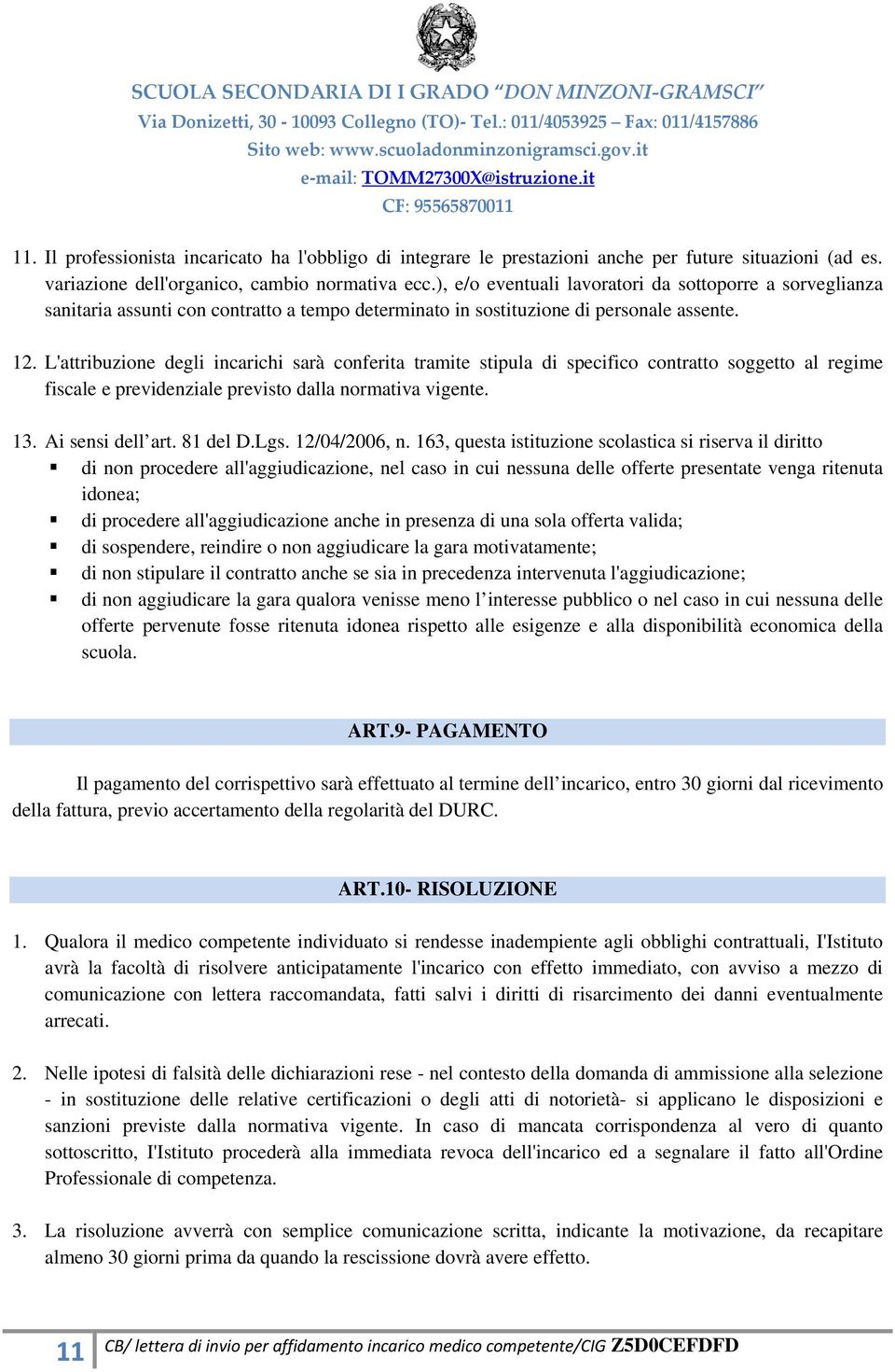 L'attribuzione degli incarichi sarà conferita tramite stipula di specifico contratto soggetto al regime fiscale e previdenziale previsto dalla normativa vigente. 13. Ai sensi dell art. 81 del D.Lgs.