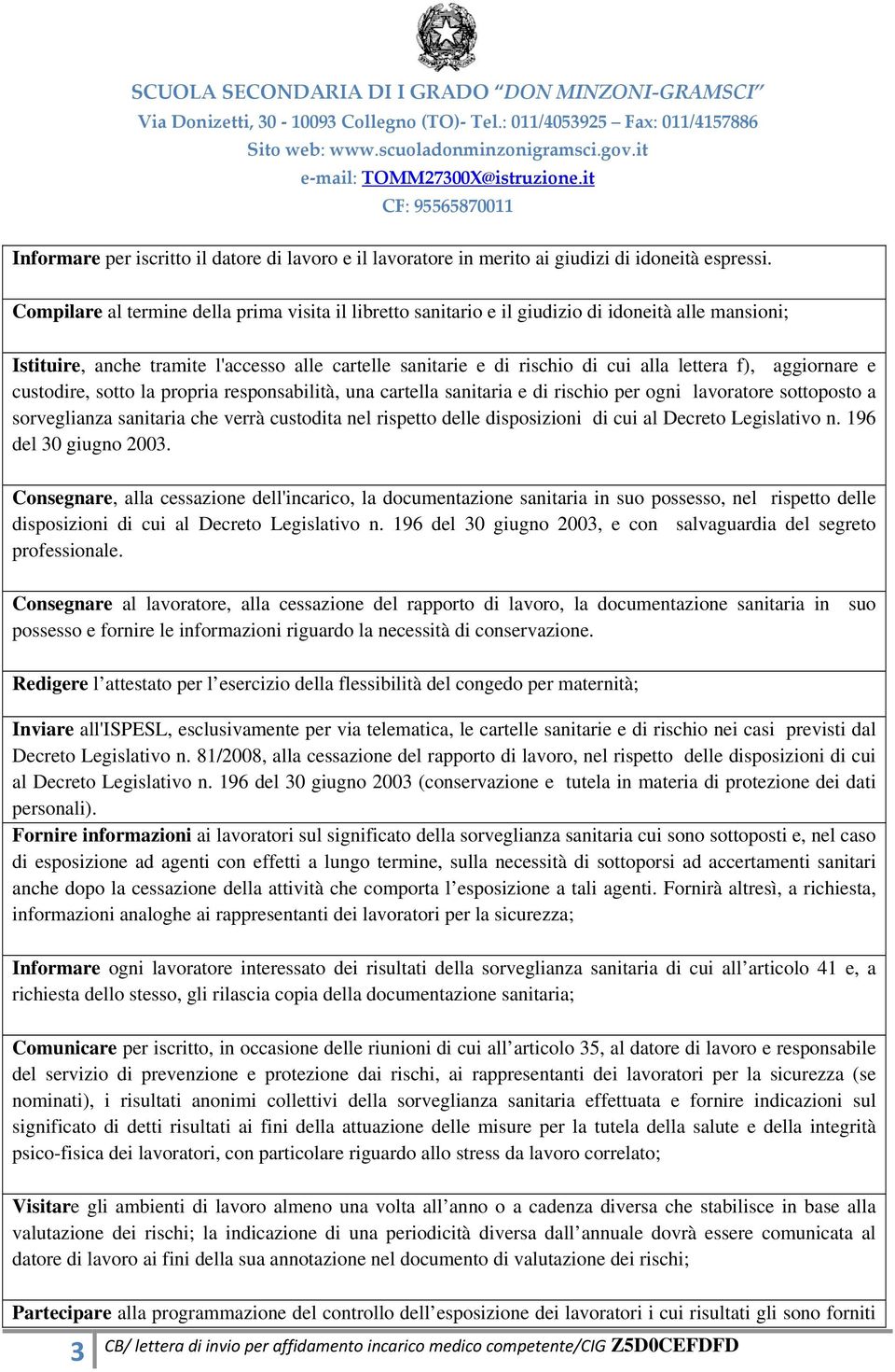 aggiornare e custodire, sotto la propria responsabilità, una cartella sanitaria e di rischio per ogni lavoratore sottoposto a sorveglianza sanitaria che verrà custodita nel rispetto delle