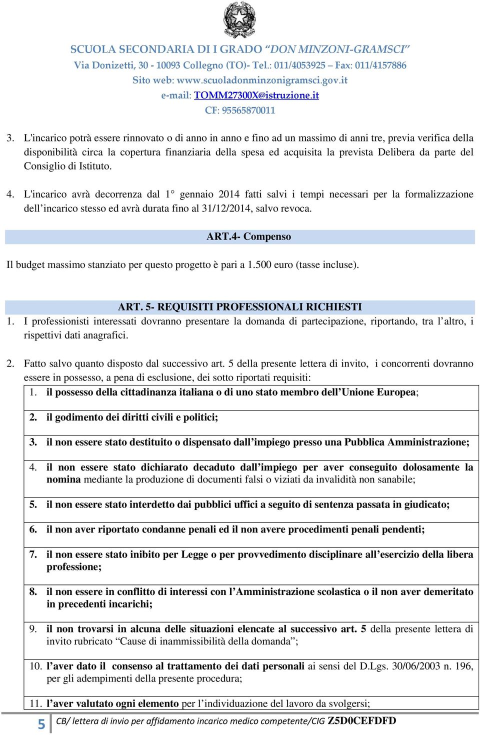 L'incarico avrà decorrenza dal 1 gennaio 2014 fatti salvi i tempi necessari per la formalizzazione dell incarico stesso ed avrà durata fino al 31/12/2014, salvo revoca. ART.