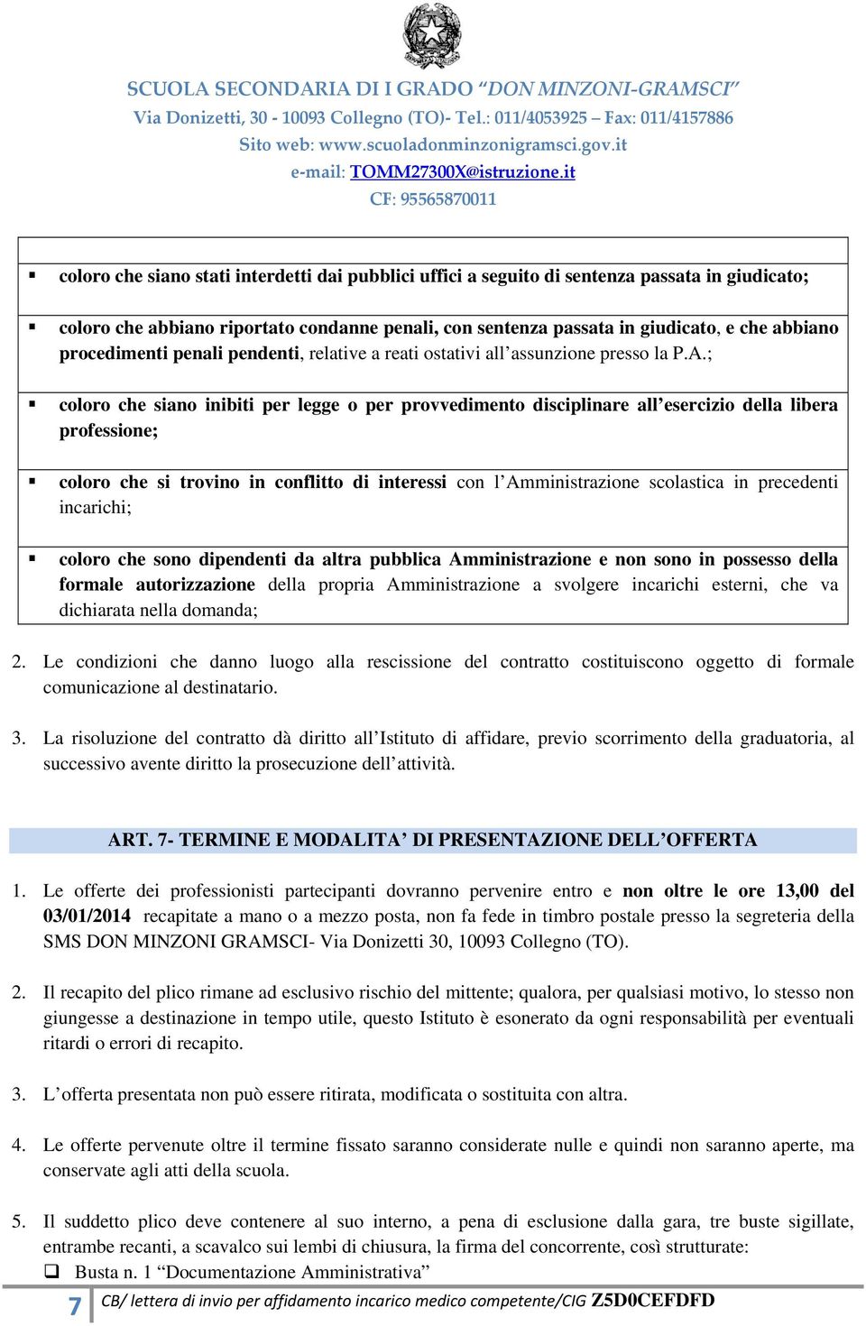 ; coloro che siano inibiti per legge o per provvedimento disciplinare all esercizio della libera professione; coloro che si trovino in conflitto di interessi con l Amministrazione scolastica in