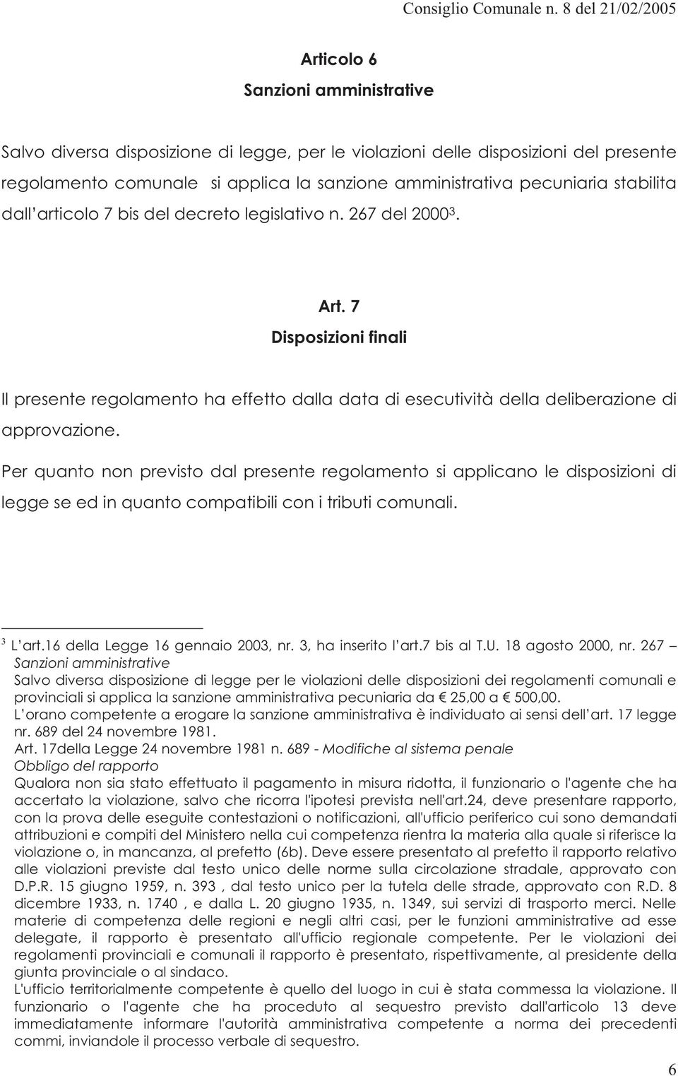 Per quanto non previsto dal presente regolamento si applicano le disposizioni di legge se ed in quanto compatibili con i tributi comunali. 3 L art.16 della Legge 16 gennaio 2003, nr.