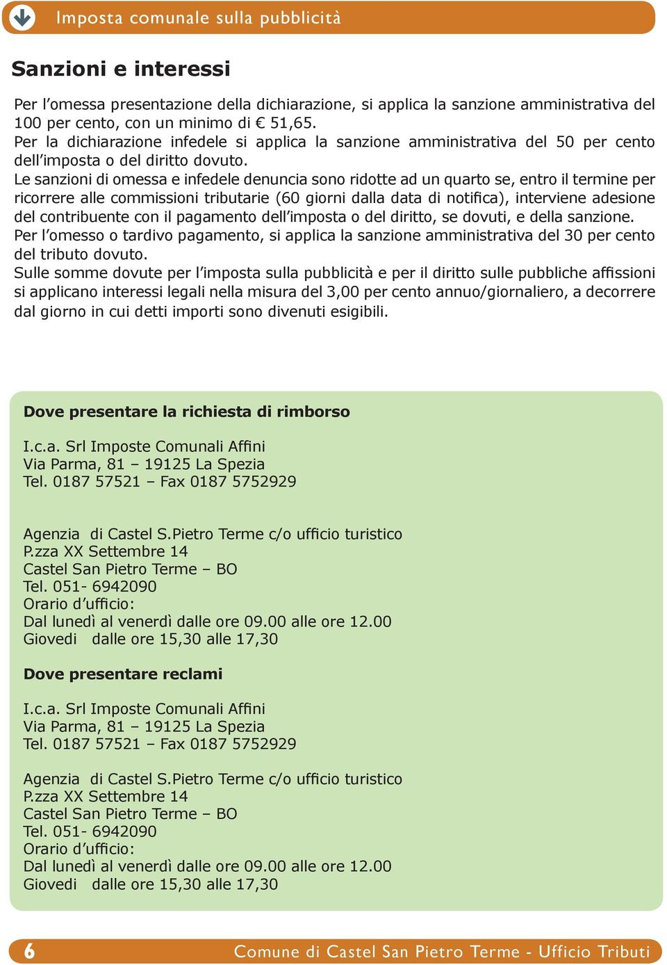 Le sanzioni di omessa e infedele denuncia sono ridotte ad un quarto se, entro il termine per ricorrere alle commissioni tributarie (60 giorni dalla data di notifica), interviene adesione del