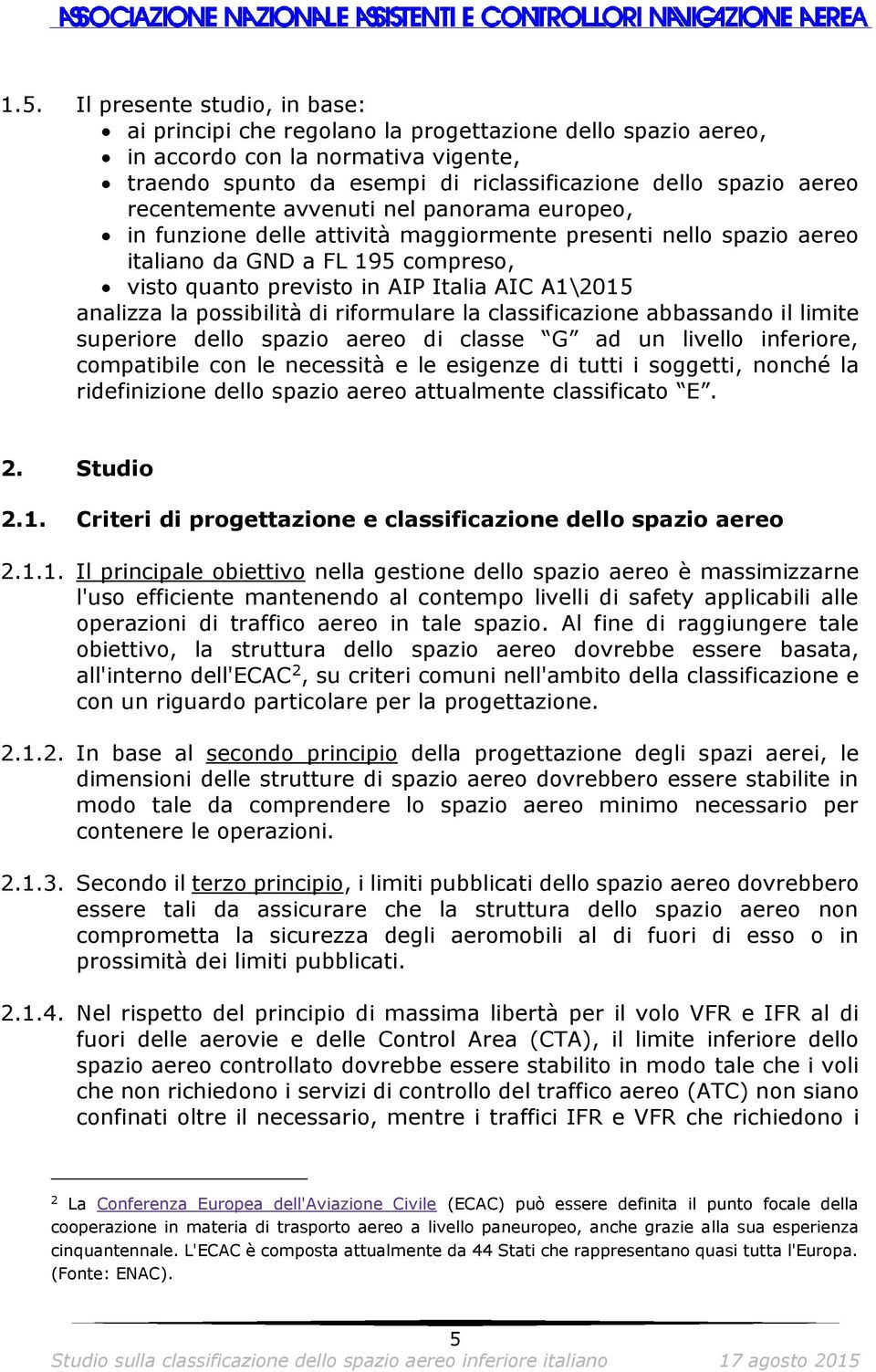 analizza la possibilità di riformulare la classificazione abbassando il limite superiore dello spazio aereo di classe G ad un livello inferiore, compatibile con le necessità e le esigenze di tutti i