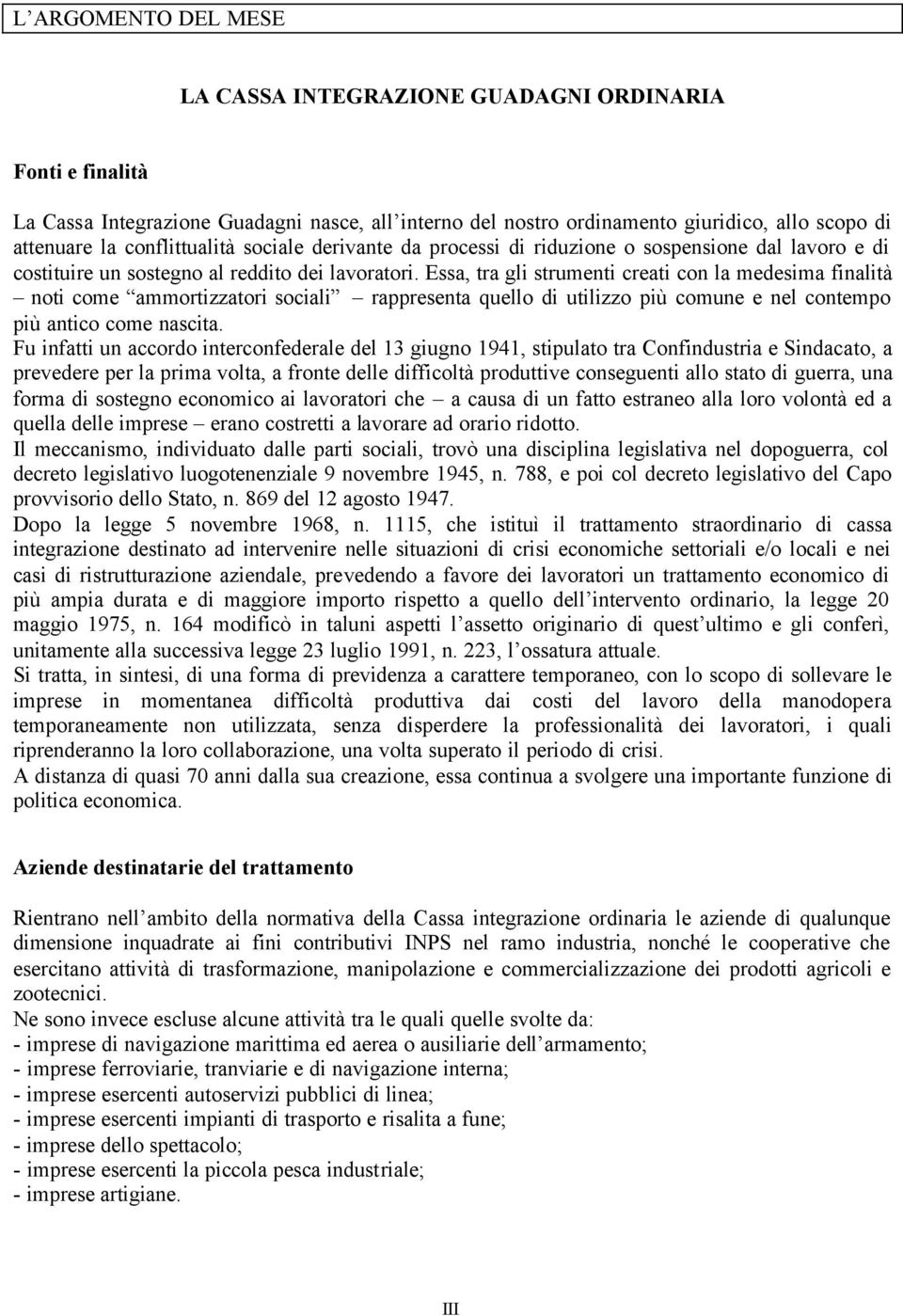 Essa, tra gli strumenti creati con la medesima finalità noti come ammortizzatori sociali rappresenta quello di utilizzo più comune e nel contempo più antico come nascita.