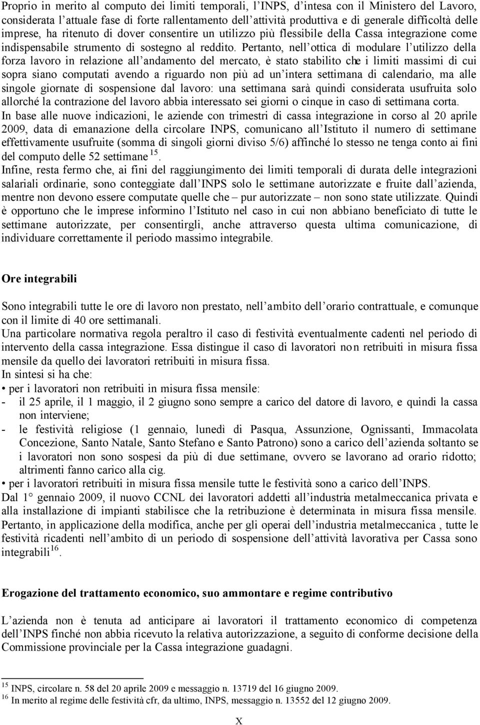 Pertanto, nell ottica di modulare l utilizzo della forza lavoro in relazione all andamento del mercato, è stato stabilito che i limiti massimi di cui sopra siano computati avendo a riguardo non più