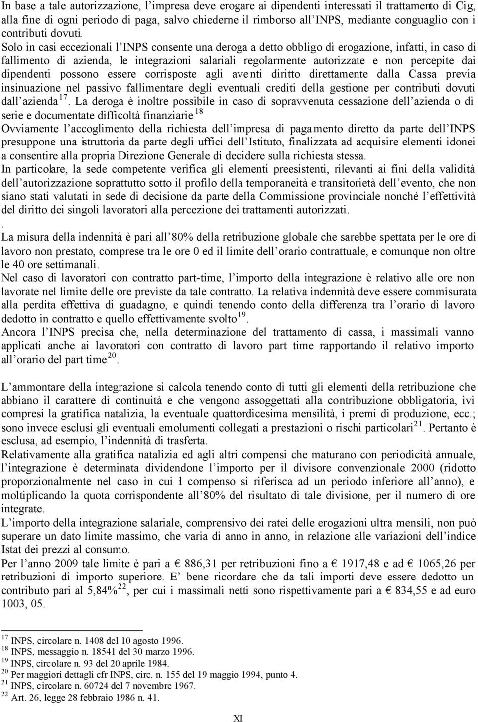 Solo in casi eccezionali l INPS consente una deroga a detto obbligo di erogazione, infatti, in caso di fallimento di azienda, le integrazioni salariali regolarmente autorizzate e non percepite dai