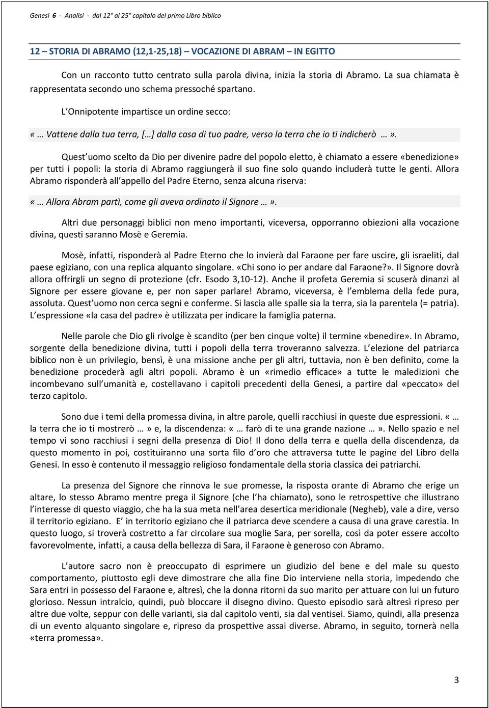 L Onnipotente impartisce un ordine secco: «Vattene dalla tua terra, [ ] dalla casa di tuo padre, verso la terra che io ti indicherò».