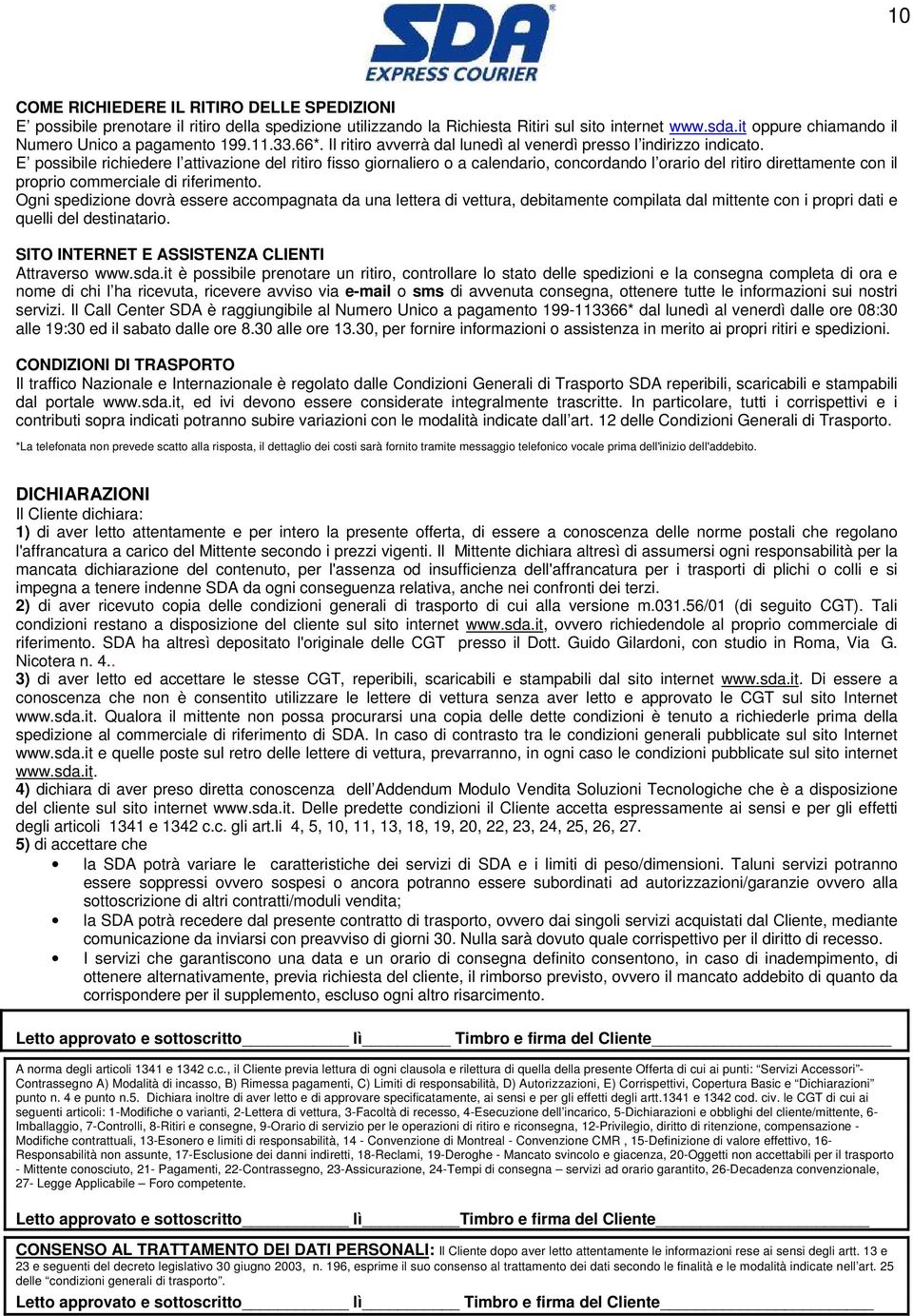 E possibile richiedere l attivazione del ritiro fisso giornaliero o a calendario, concordando l orario del ritiro direttamente con il proprio commerciale di riferimento.