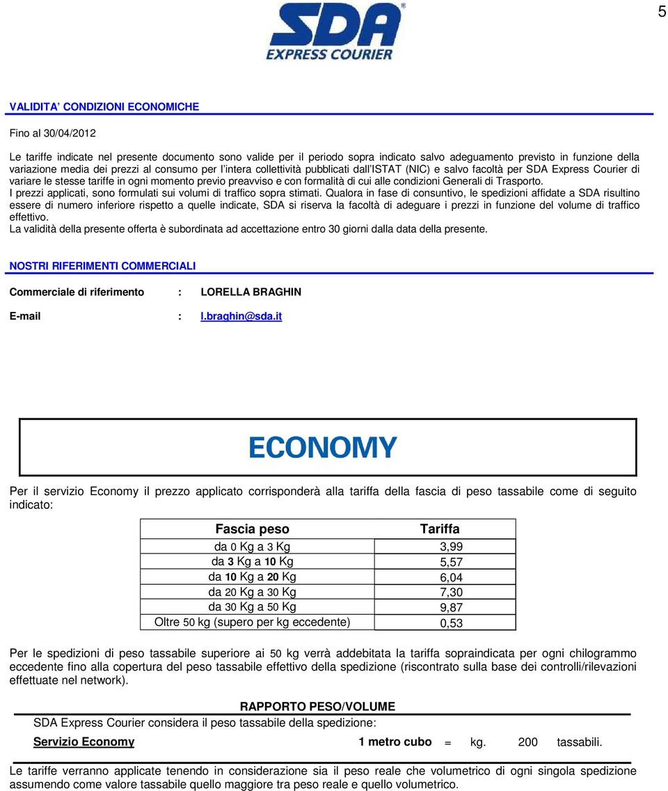 cui alle condizioni Generali di Trasporto. I prezzi applicati, sono formulati sui volumi di traffico sopra stimati.