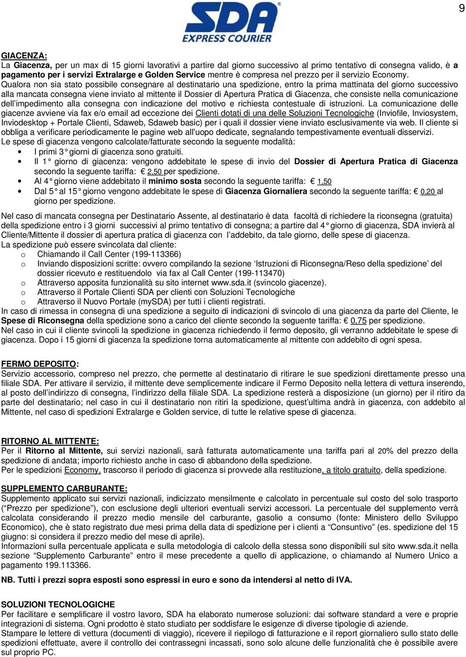 Qualora non sia stato possibile consegnare al destinatario una spedizione, entro la prima mattinata del giorno successivo alla mancata consegna viene inviato al mittente il Dossier di Apertura