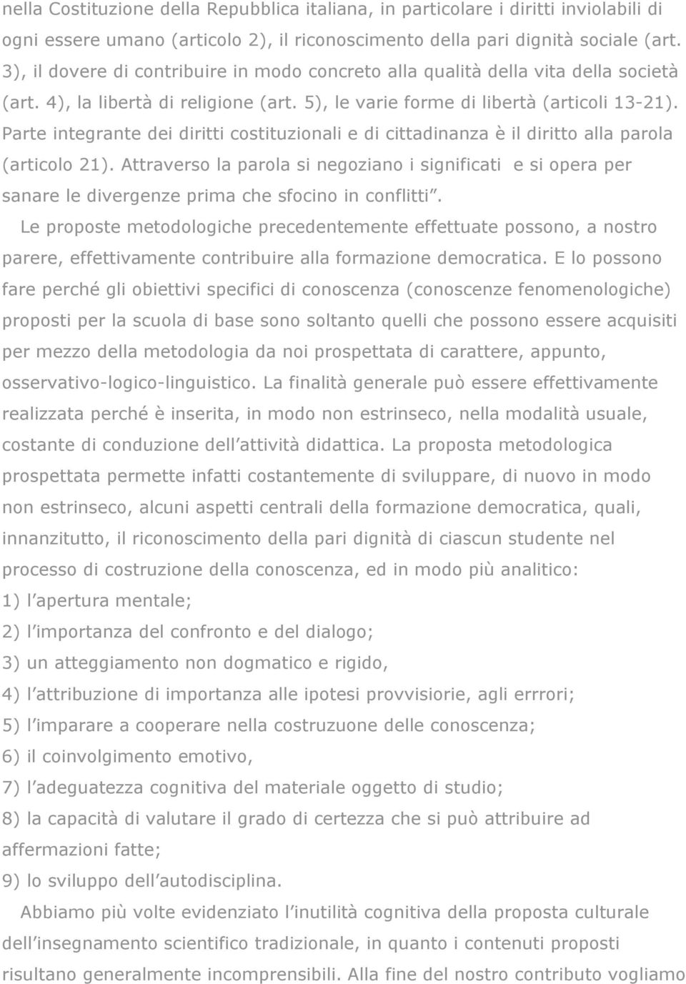 Parte integrante dei diritti costituzionali e di cittadinanza è il diritto alla parola (articolo 21).