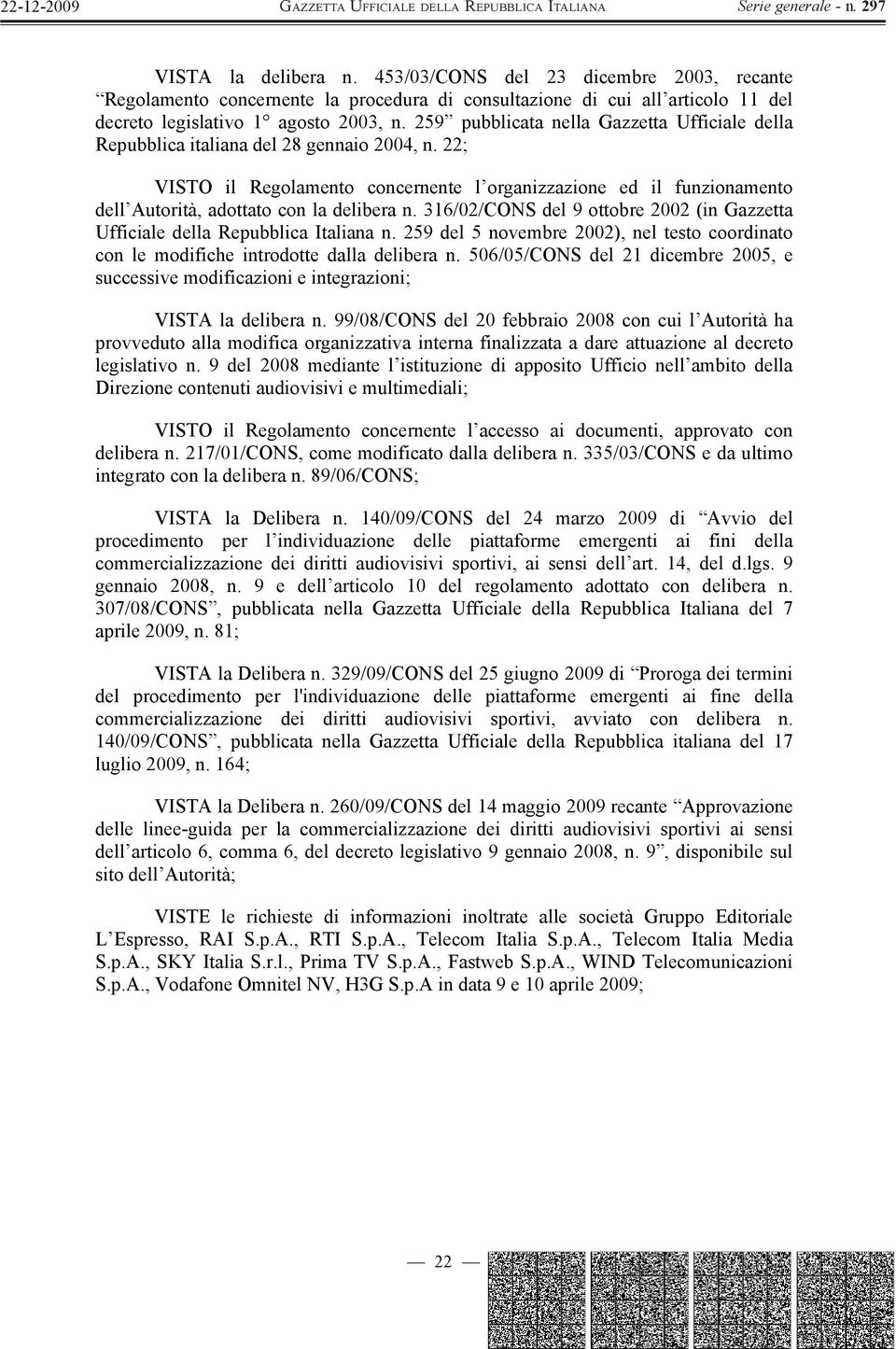 22; VISTO il Regolamento concernente l organizzazione ed il funzionamento dell Autorità, adottato con la delibera n. 316/02/CONS del 9 ottobre 2002 (in Gazzetta Ufficiale della Repubblica Italiana n.