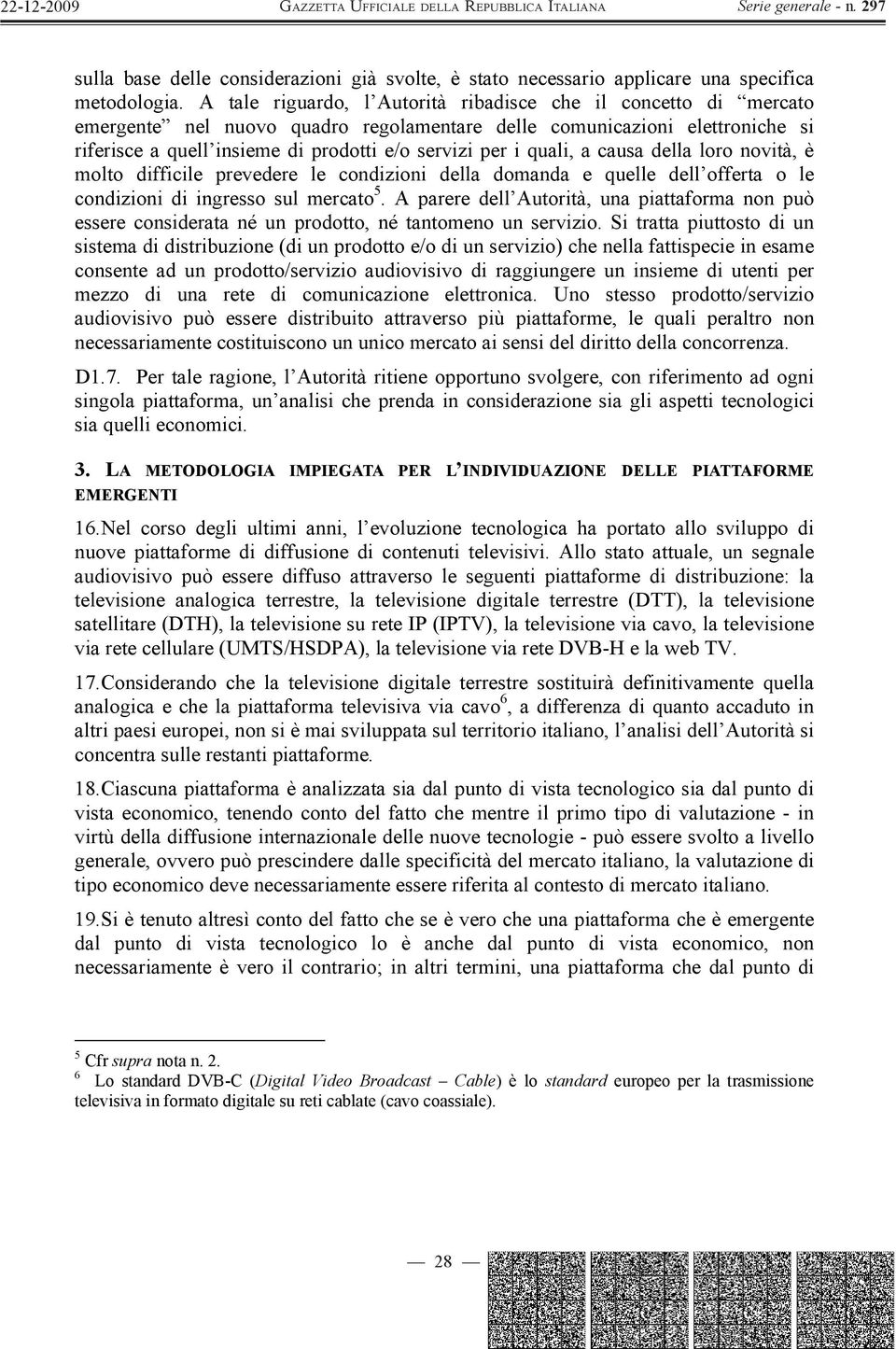 quali, a causa della loro novità, è molto difficile prevedere le condizioni della domanda e quelle dell offerta o le condizioni di ingresso sul mercato 5.