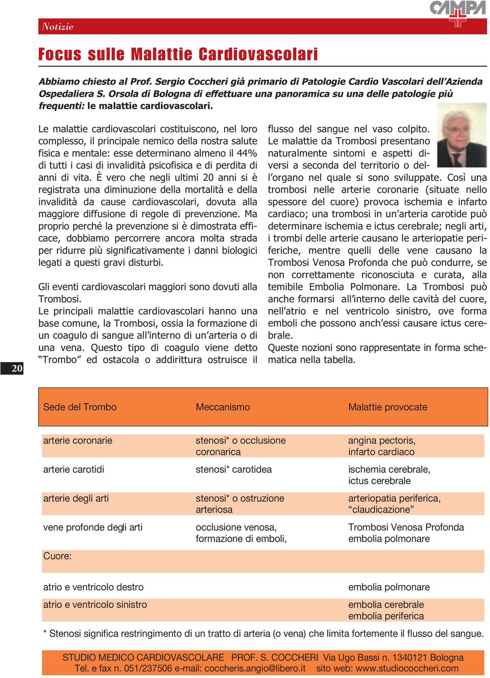 20 Le malattie cardiovascolari costituiscono, nel loro complesso, il principale nemico della nostra salute fisica e mentale: esse determinano almeno il 44% di tutti i casi di invalidità psicofisica e