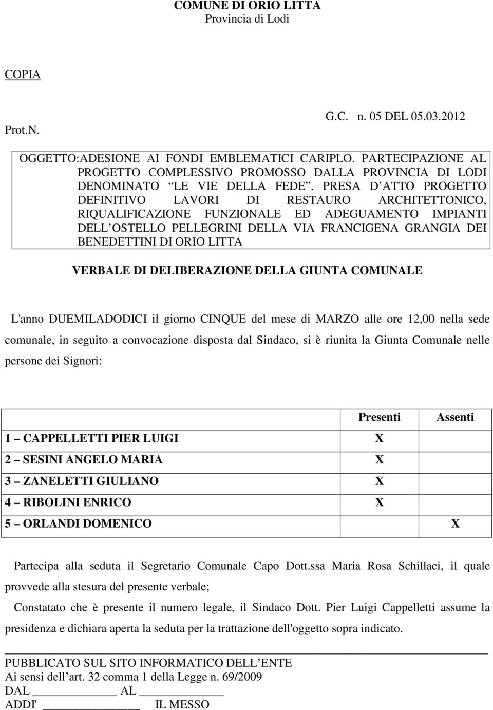 PRESA D ATTO PROGETTO DEFINITIVO LAVORI DI RESTAURO ARCHITETTONICO, RIQUALIFICAZIONE FUNZIONALE ED ADEGUAMENTO IMPIANTI DELL OSTELLO PELLEGRINI DELLA VIA FRANCIGENA GRANGIA DEI BENEDETTINI DI ORIO