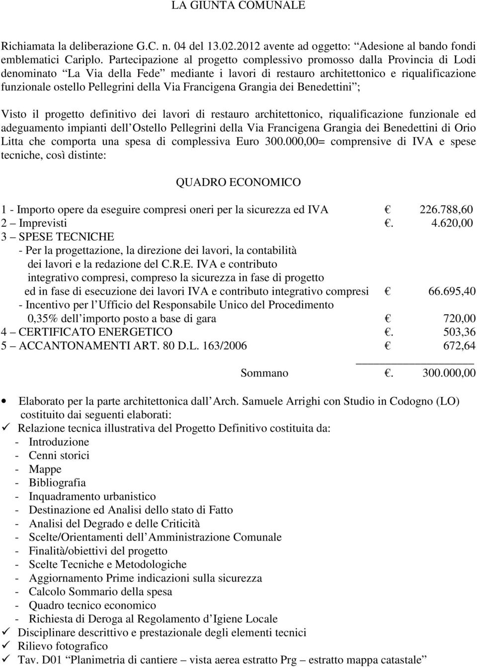 della Via Francigena Grangia dei Benedettini ; Visto il progetto definitivo dei lavori di restauro architettonico, riqualificazione funzionale ed adeguamento impianti dell Ostello Pellegrini della