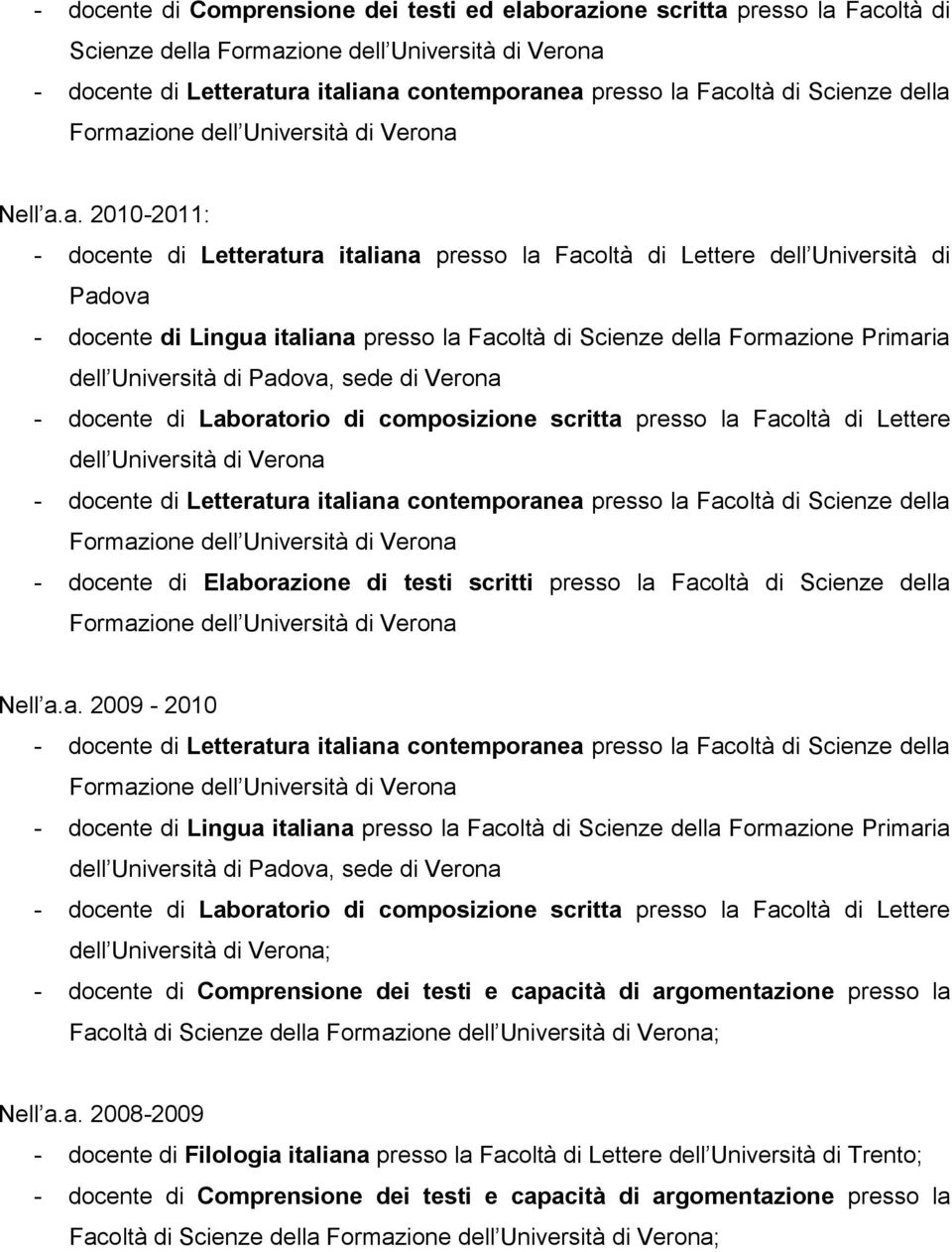 la Facoltà di Scienze della Formazione Primaria dell Università di Padova, sede di Verona - docente di Laboratorio di composizione scritta presso la Facoltà di Lettere dell Università di Verona -