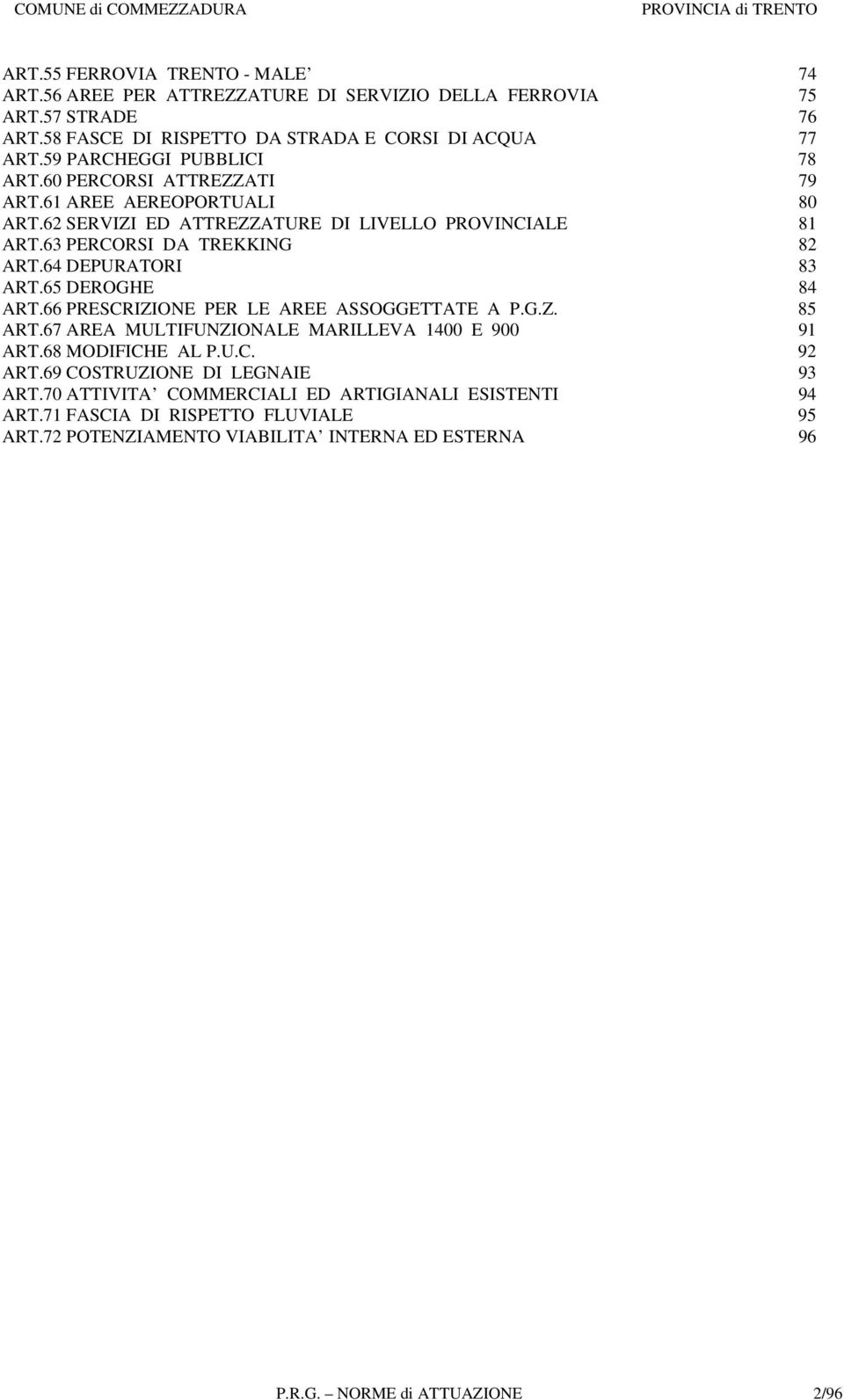 64 DEPURATORI 83 ART.65 DEROGHE 84 ART.66 PRESCRIZIONE PER LE AREE ASSOGGETTATE A P.G.Z. 85 ART.67 AREA MULTIFUNZIONALE MARILLEVA 1400 E 900 91 ART.68 MODIFICHE AL P.U.C. 92 ART.