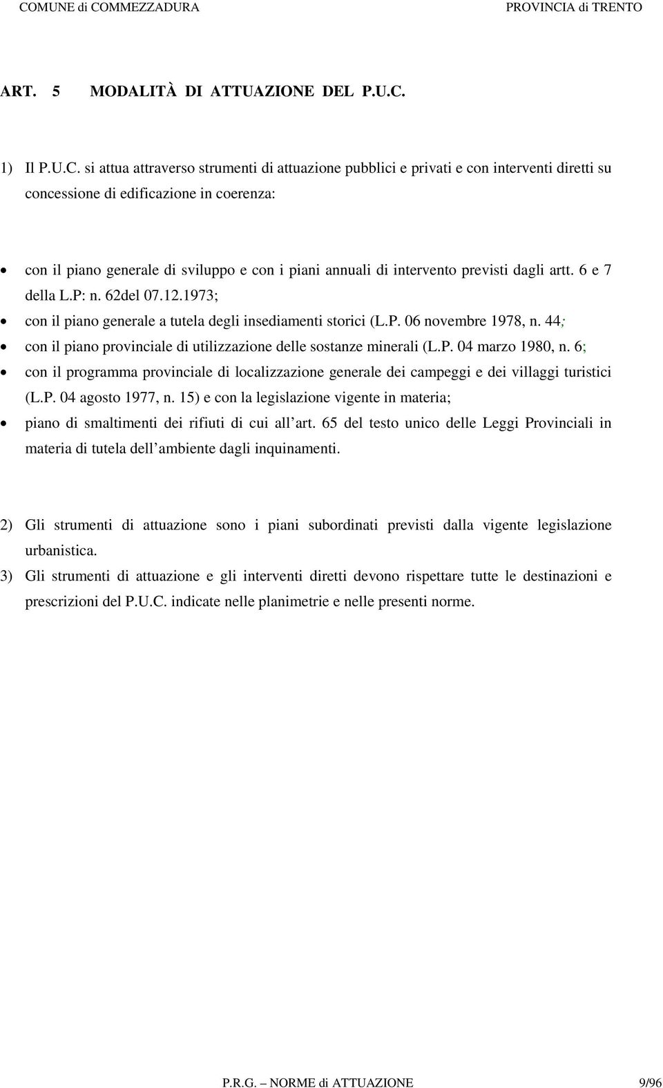 si attua attraverso strumenti di attuazione pubblici e privati e con interventi diretti su concessione di edificazione in coerenza: con il piano generale di sviluppo e con i piani annuali di