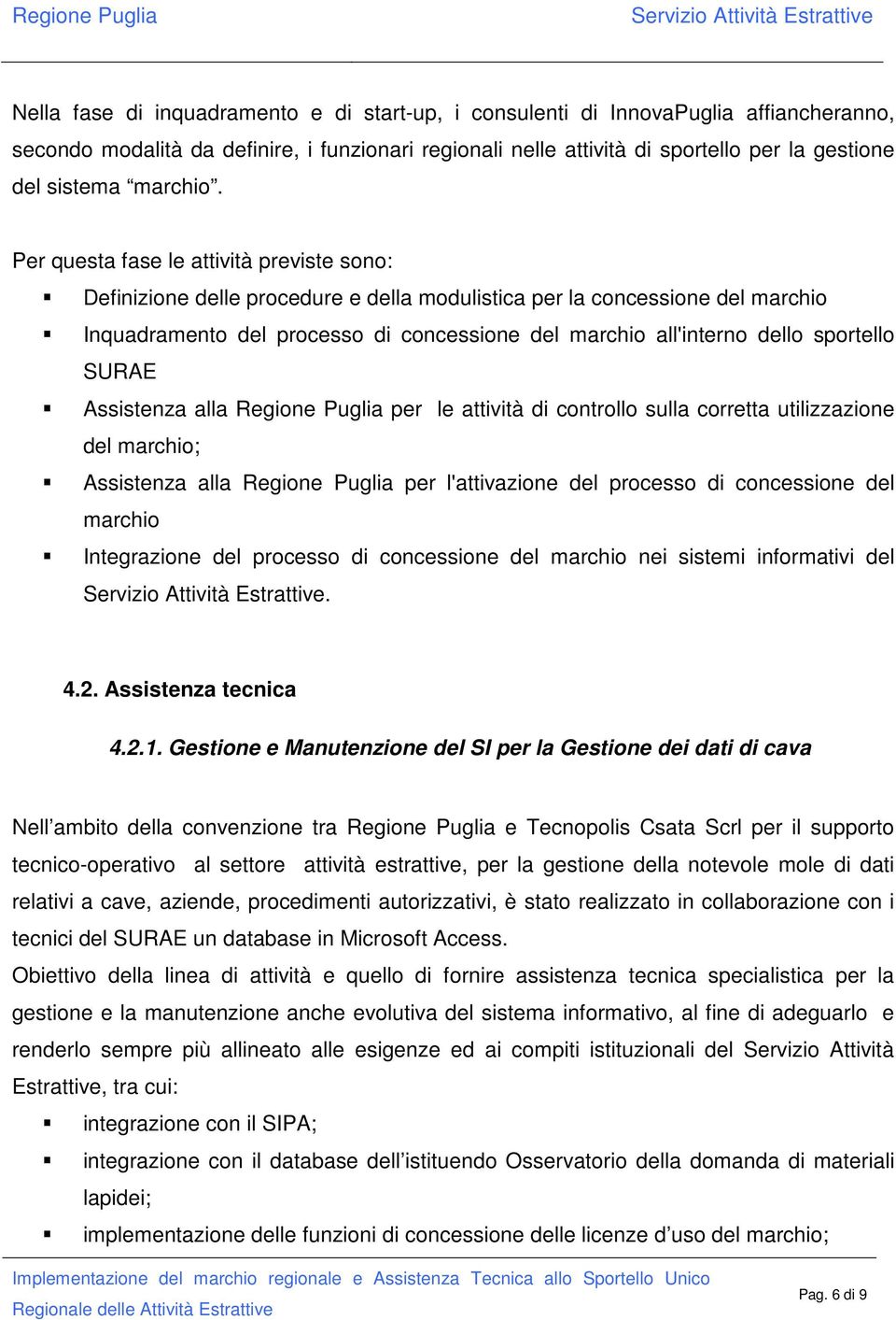 Per questa fase le attività previste sono: Definizione delle procedure e della modulistica per la concessione del marchio Inquadramento del processo di concessione del marchio all'interno dello