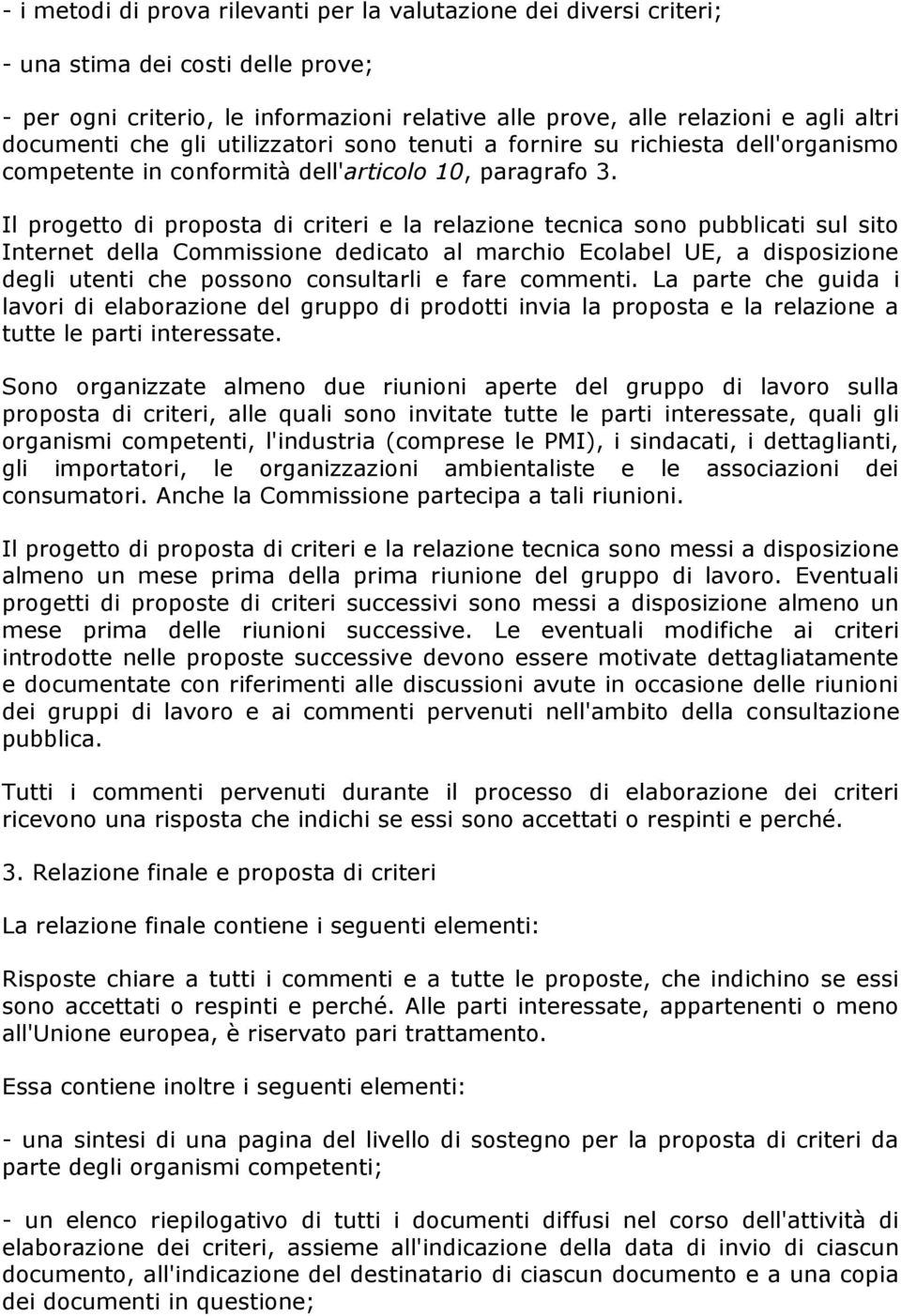 Il progetto di proposta di criteri e la relazione tecnica sono pubblicati sul sito Internet della Commissione dedicato al marchio Ecolabel UE, a disposizione degli utenti che possono consultarli e