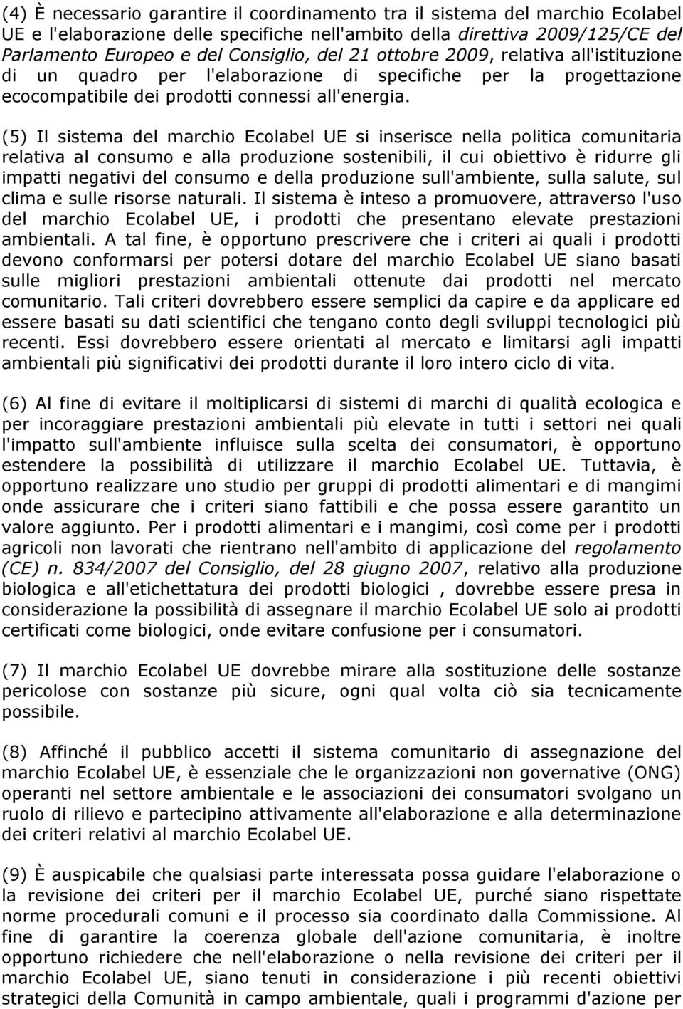 (5) Il sistema del marchio Ecolabel UE si inserisce nella politica comunitaria relativa al consumo e alla produzione sostenibili, il cui obiettivo è ridurre gli impatti negativi del consumo e della